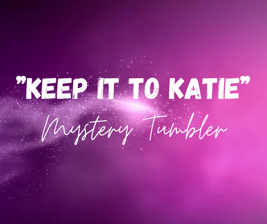 “KEEP IT TO KATIE’S PICK” MYSTERY TUMBLER